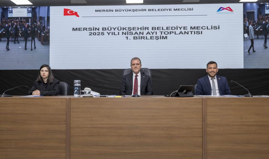 Mersin Büyükşehir Belediye Meclisi’nin 2025 Yılı Nisan Ayı Olağan Toplantısının